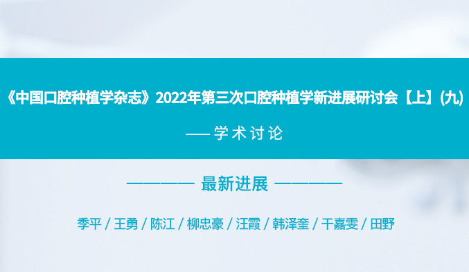 《中国口腔种植学杂志》2022年第三次口腔种植学新进展研讨会【上】（九）