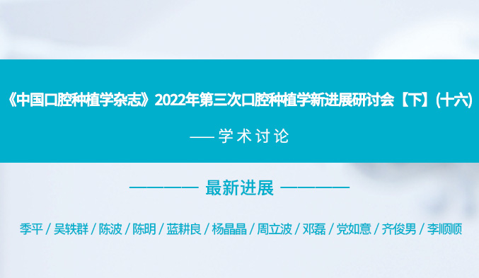 《中国口腔种植学杂志》2022年第三次口腔种植学新进展研讨会【下】（十六）