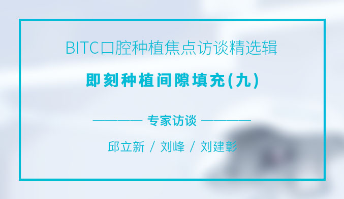 BITC口腔种植焦点访谈精选辑——即刻种植间隙填充（九）