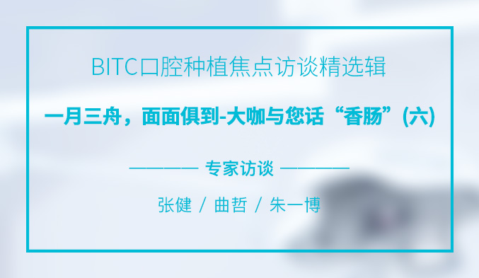 BITC口腔种植焦点访谈精选辑——一月三舟,面面俱到-大咖与您话“香肠”(六) BITC口腔种植焦点访谈精选辑——一月三舟,面面俱到-大咖与您话“香肠”(六)