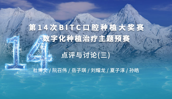 第十四次BITC口腔种植大奖赛数字化种植治疗主题预赛 —— 点评与讨论（三）