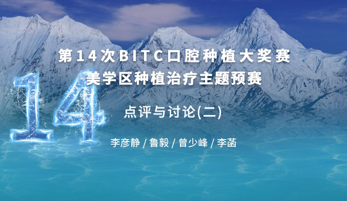 第十四次BITC口腔种植大奖赛美学区种植治疗主题预赛 —— 点评与讨论（二）