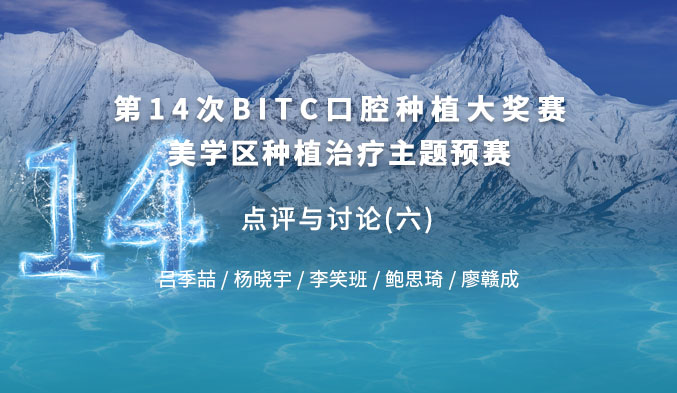 第十四次BITC口腔种植大奖赛美学区种植治疗主题预赛 —— 点评与讨论（六）